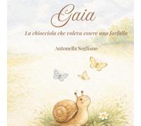 Gaia, la chiocciola che voleva essere una farfalla: Una dolce storia illustrata sull’autostima, l’accettazione di sé e il coraggio di essere unici