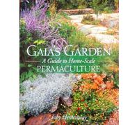 Gaia's Garden: A Guide to Home-Scale Permaculture