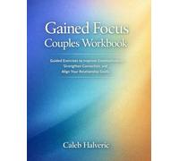 Gained Focus Couples Workbook: Guided Exercises to Improve Communication, Strengthen Connection, and Align Your Relationship Goals.