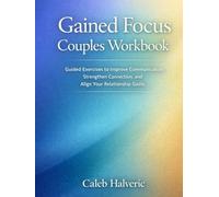 Gained Focus Couples Workbook: Guided Exercises to Improve Communication, Strengthen Connection, and Align Your Relationship Goals.