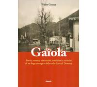 Gaiola. Storia, cronaca, vita sociale, tradizioni e curiosità di un luogo strategico della valle Stura di Demonte