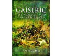 Gaiseric: The Vandal Who Sacked Rome - [Livre en VO] Ian Hughes (Auteur)