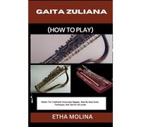Gaita Zuliana (How To Play): Master The Traditional Venezuelan Bagpipe: Step-By-Step Guide, Techniques, And Tips For All Levels