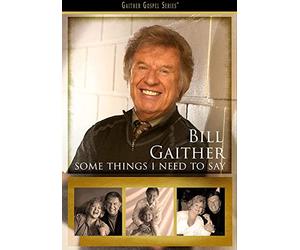 Gaither, Bill - Some Things I Need to Say