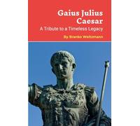 Gaius Julius Caesar: A Tribute to a Timeless Legacy