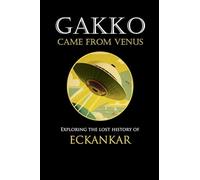 Gakko Came From Venus: Exploring the Lost History of Eckankar