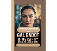 GAL GADOT BIOGRAPHY: Beyond the Lasso of Truth Exploring the real woman behind the superhero who changed cinematic history