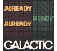 GALACTIC - Already Ready Already