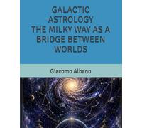GALACTIC ASTROLOGY THE MILKY WAY AS A BRIDGE BETWEEN WORLDS