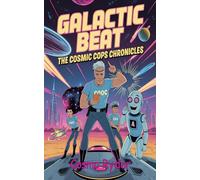 Galactic Beat: The Cosmic Cops Chronicles: Laughs, Lasers, and Law Enforcement in the 31st Century