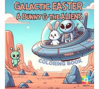 Galactic Easter: A Bunny and the Aliens Celebrating Easter on an Alien Planet for Kids and Adults | 8.5 x 8.5 in | 40 fun illustration to Color | Space Alien Themed and Easter Bunny Coloring Book