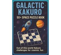 Galactic Kakuro: Out of this world Kakuro challenges for cosmic fun!