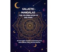 GALACTIC MANDALAS - THE COLORING BOOK OF THE STARS: 30 interstellar mandalas & fascinating facts about planets, stars, and the universe.