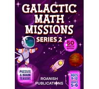 Galactic Math Missions Series 2: 50 Advanced Space Math Challenges with Algebra, Geometry, Puzzles and Brain Teasers for Kids Ages 9-12