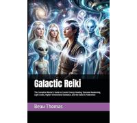 Galactic Reiki: The Complete Master’s Guide to Cosmic Energy Healing, Starseed Awakening, Light Codes, Higher-Dimensional Guidance, and the Galactic Federation