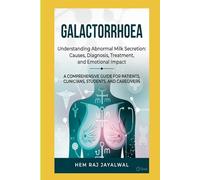 GALACTORRHOEA: A COMPREHENSIVE GUIDE FOR PATIENTS, CLINICIANS, STUDENTS, AND CAREGIVERS