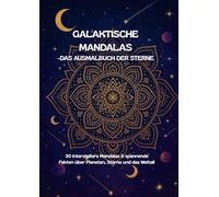 Galaktische Mandalas - Das Ausmalbuch der Sterne: 30 interstellare Mandalas & spannende Fakten über Planeten, Sterne und das Weltall
