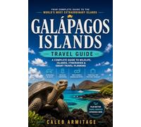 Galápagos Islands Travel Guide: An Essential Handbook for Exploring the Islands, Wildlife, Itineraries, and Practical Travel Planning