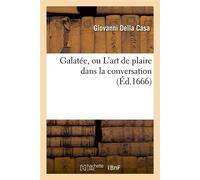 Galatée, ou L'art de plaire dans la conversation (Éd.1666) ed.1666 - Giovanni Della Casa - Hachette Bnf - broché - Livre