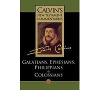 The Epistles of Paul the Apostle to the Galatians, Ephesians, Philippians and Colossians, Calvin's New Testament Commentaries Series Volume 11 John Calvin (Auteur)