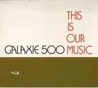 Galaxie 500 - This Is Our Music