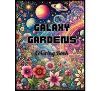 Galaxy Gardens Coloring Book: A Cosmic Coloring Adventure with Whimsical Space Gardens and Celestial Themes for Teens and Adults