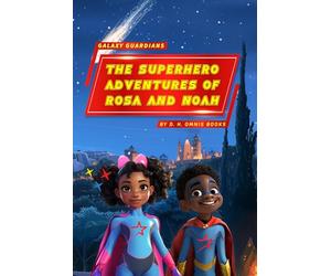 Galaxy Guardians - The Superhero Adventures of Rosa and Noah: Supergirl and Superboy Intergalactic Travel