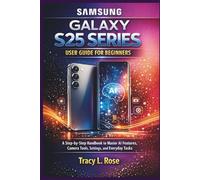 GALAXY S25 SERIES: Step-by-step handbook to master AI features, camera, tools, settings and everyday tasks