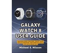 GALAXY WATCH 8 USER GUIDE: Master Every Feature, Track Your Health Smarter, and Simplify Daily Life with Wear OS 6