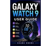 GALAXY WATCH 9 USER GUIDE: A Practical Step-by-Step Manual for Beginners & Seniors to Learn How to Setup your Watch with Tips on Wear OS, Galaxy AI, Health Tracking and Fitness Features