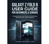 Galaxy Z Fold 8 User Guide for Beginners & Seniors: A Simple Step-by-Step Manual to Master Setup, Hidden Features, and Everyday Use