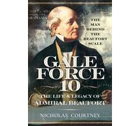 Gale Force 10: The Life and Legacy of Admiral Beaufort The Man Behind the Beaufort Scale - Nicholas Courtney - Pen and Sword Maritime - ebook (ePub) - Livre