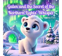 Galen and the Secret of the Northern Lights' Whisper: A Magical Journey of Courage, Friendship, and Self-Discovery - A Picture Book for Kids Ages 4-6