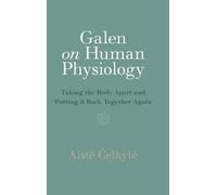Galen on Human Physiology: Taking the Body Apart and Putting It Back Together Again
