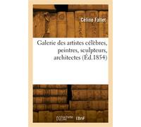 Galerie des artistes célèbres, peintres, sculpteurs, architectes - Céline Fallet - Hachette Bnf - broché - Livre