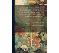 Galerie Des Mollusques, Ou Catalogue Méthodique, Descriptif Et Raisonné, Des Mollusques Et Coquilles Du Muséum De Douai