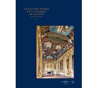 Galerie doree de la banque de france (La): TROIS SIECLES DE POUVOIR, D'ART ET D'HISTOIRE