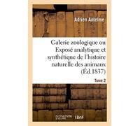 Galerie Zoologique Ou Exposé Analytique Et Synthétique De L'histoire Naturelle Des Animaux. Tome 2