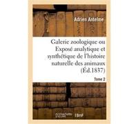 Galerie zoologique ou Exposé analytique et synthétique de l'histoire naturelle des animaux. Tome 2 Adrien Antelme (Auteur), Etienne Geoffroy Saint-Hilaire (Auteur)