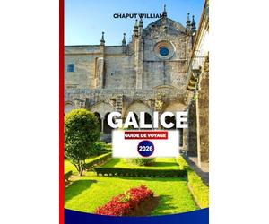GALICE GUIDE DE VOYAGE 2026: Découvrez l’Espagne Côtière à Travers les Villes Enchantées, les Routes Panoramiques, la Culture et la Gastronomie de Galice