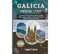 GALICIA GUÍA DE VIAJE: Descubre la costa oculta de España, pueblos antiguos, playas salvajes, senderos sagrados y la belleza indómita del Camino.