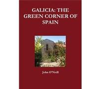 Galicia: The Green Corner Of Spain John O,neill, (Auteur)