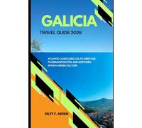 GALICIA TRAVEL GUIDE 2026: ATLANTIC COASTLINES, CELTIC HERITAGE, PILGRIMAGE ROUTES, AND NORTHERN SPAIN’S HIDDEN CULTURE