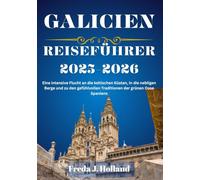 GALICIEN REISEFÜHRER 2025-2026 (VOLLFARBE): Eine intensive Flucht an die keltischen Küsten, in die nebligen Berge und zu den gefühlvollen Traditionen der grünen Oase Spaniens
