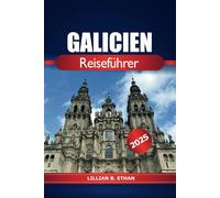 Galicien Reiseführer 2025: Erkundung des Nordwestens Spaniens Attraktionen, Geschichte, Aktivitäten, Essen, Insidertipps und Abenteuer in Europa