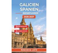 Galicien Spanien Reiseführer 2026-2027: Jakobswege, Meeresfrüchte der Rías Baixas und Strände der Costa da Morte mit Tag-für-Tag-Routen für das Heilige Jahr