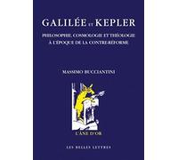 Galilée Et Kepler - Philosophie, Cosmologie Et Théologie À L'époque De La Contre-Réforme