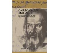 Galileo Galilei and Motion: A Reconstruction of 50 Years of Experiments and Discoveries