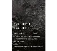 Galileo Galilei Including a Brief History of Astronomy a Portrait and Biography of Galileo and Additional Poetry Alfred Noyes by Various Various (Auteur)