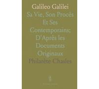 Galileo Galilei: Sa Vie, Son Procès Et Ses Contemporains; D'Après les Documents Originaux